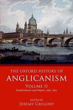 The Oxford History of Anglicanism, Volume II: Establishment and Empire, 1662 -1829