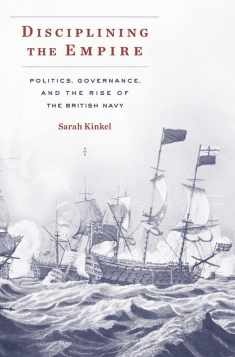 Disciplining the Empire: Politics, Governance, and the Rise of the British Navy (Harvard Historical Studies)