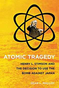 Atomic Tragedy: Henry L. Stimson and the Decision to Use the Bomb against Japan