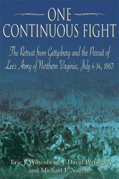 One Continuous Fight: The Retreat from Gettysburg and the Pursuit of Lee's Army of Northern Virginia, July 4 - 14, 1863