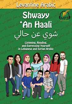 Levantine Arabic: Shwayy 'An Haali: Listening, Reading, and Expressing Yourself in Lebanese and Syrian Arabic (Shwayy 'An Haali Series)