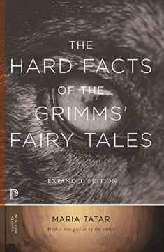 The Hard Facts of the Grimms' Fairy Tales: Expanded Edition (Princeton Classics, 39)
