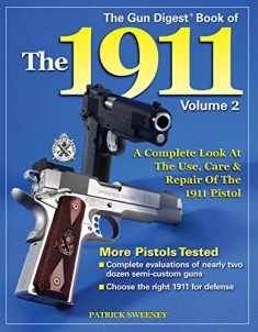 The Gun Digest Book of the 1911: A Complete Look at the Use, Care & Repair of the 1911 Pistol, Vol. 2