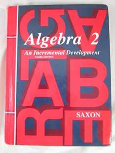 Algebra 2: An Incremental Development (Saxon Algebra)