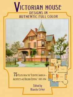 Victorian House Designs in Authentic Full Color: 75 Plates from the "Scientific American -- Architects and Builders Edition," 1885-1894 (Dover Architecture)