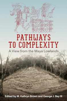 Pathways to Complexity: A View from the Maya Lowlands (Maya Studies)