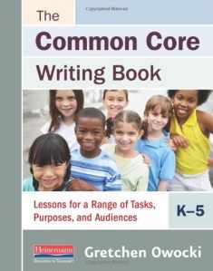 The Common Core Writing Book, K-5: Lessons for a Range of Tasks, Purposes, and Audiences (Owocki Common Core)