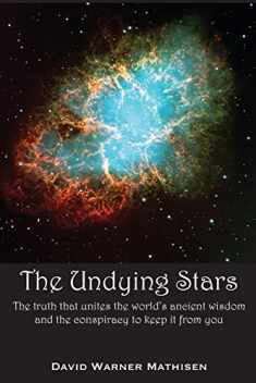 The Undying Stars: The Truth That Unites the World's Ancient Wisdom and the Conspiracy to Keep It from You