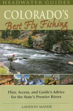 Colorado's Best Fly Fishing: Flies, Access, and Guide's Advice for the State's Premier Rivers (Headwater Guides)