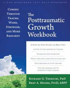 The Posttraumatic Growth Workbook: Coming Through Trauma Wiser, Stronger, and More Resilient