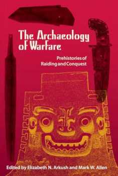 The Archaeology of Warfare: Prehistories of Raiding and Conquest