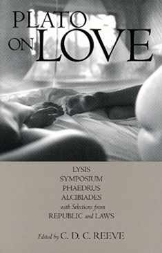 Plato on Love: Lysis, Symposium, Phaedrus, Alcibiades, with Selections from Republic and Laws (Hackett Classics)
