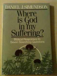 Where Is God in My Suffering?: Biblical Responses to Seven Searching Questions