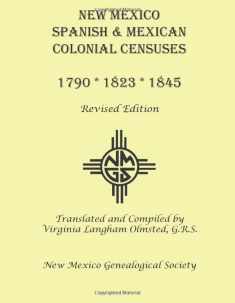 New Mexico Spanish & Mexican Colonial Censuses: 1790, 1823, 1845: Revised Edition