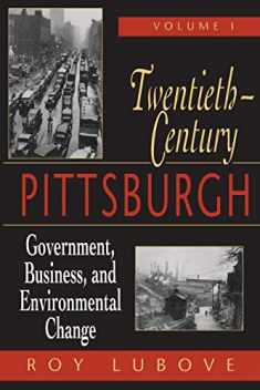 Twentieth-Century Pittsburgh, Volume One: Government, Business, and Environmental Change (Volume 1)