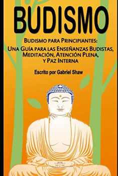Budismo: Budismo para principiantes: Una guía para las enseñanzas budistas, meditación, atención plena y paz interna (Spanish Edition)
