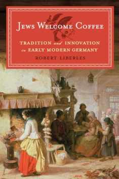 Jews Welcome Coffee: Tradition and Innovation in Early Modern Germany (The Tauber Institute Series for the Study of European Jewry)