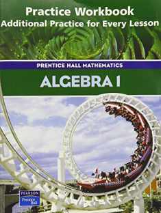 Algebra 1: Practice Workbook, Additional Practice for Every Lesson (Prentice Hall Mathematics)