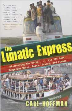 The Lunatic Express: Discovering the World . . . via Its Most Dangerous Buses, Boats, Trains, and Planes