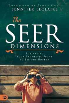 The Seer Dimensions: Activating Your Prophetic Sight to See the Unseen