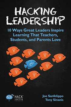 Hacking Leadership: 10 Ways Great Leaders Inspire Learning That Teachers, Students, and Parents Love (Hack Learning Series)