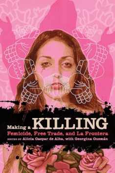 Making a Killing: Femicide, Free Trade, and La Frontera (Chicana Matters)