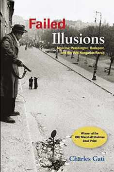 Failed Illusions: Moscow, Washington, Budapest, and the 1956 Hungarian Revolt (Cold War International History Project)