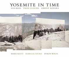 Yosemite in Time: Ice Ages, Tree Clocks, Ghost Rivers