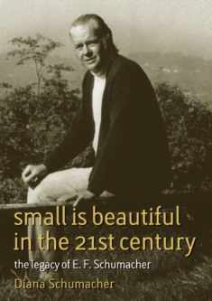Small Is Beautiful in the 21st Century: The legacy of E.F. Schumacher (17) (Schumacher Briefings)