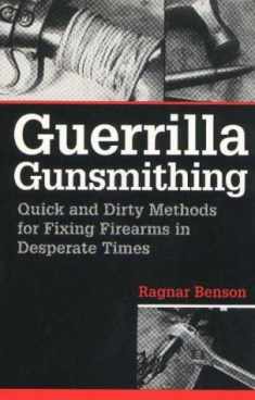 Guerrilla Gunsmithing: Quick And Dirty Methods For Fixing Firearms In Desperate Times