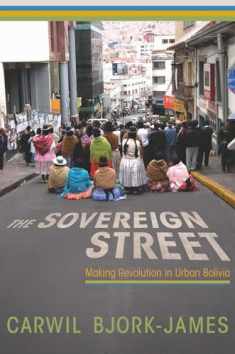 The Sovereign Street: Making Revolution in Urban Bolivia