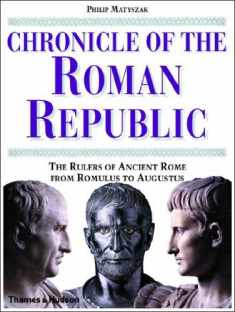 Chronicle of the Roman Republic: The Rulers of Ancient Rome From Romulus to Augustus