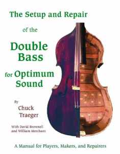 Setup And Repair of the Double Bass for Optimum Sound: A Manual for Players, Makers, And Repairers