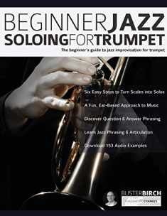 Beginner Jazz Soloing for Trumpet: The beginner’s guide to jazz improvisation for brass instruments (Learn how to play trumpet)