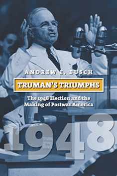 Truman's Triumphs: The 1948 Election and the Making of Postwar America (American Presidential Elections)