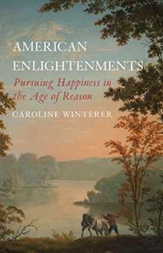 American Enlightenments: Pursuing Happiness in the Age of Reason (The Lewis Walpole Series in Eighteenth-Century Culture and History)