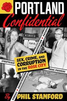 Portland Confidential: Sex, Crime, and Corruption in the Rose City