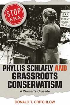 Phyllis Schlafly and Grassroots Conservatism: A Woman's Crusade (Politics and Society in Modern America, 54)