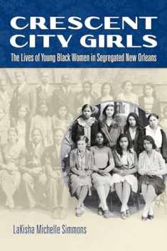 Crescent City Girls: The Lives of Young Black Women in Segregated New Orleans (Gender and American Culture)