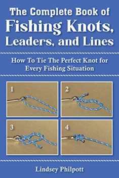 Complete Book of Fishing Knots, Leaders, and Lines: How to Tie The Perfect Knot for Every Fishing Situation