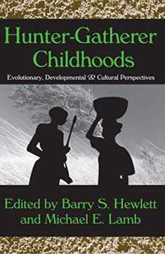 Hunter-gatherer Childhoods: Evolutionary, Developmental, and Cultural Perspectives (Evolutionary Foundations of Human Behavior Series)