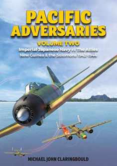 Pacific Adversaries: Imperial Japanese Navy vs. The Allies: Volume 2 - New Guinea & the Solomons 1942-1944