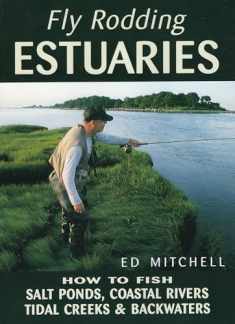 Fly Rodding Estuaries: How to Fish Salt Ponds, Coastal Rivers, Tidal Creeks, and Backwaters