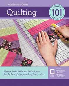 Quilting 101: Master Basic Skills and Techniques Easily through Step-by-Step Instruction