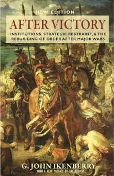 After Victory: Institutions, Strategic Restraint, and the Rebuilding of Order after Major Wars, New Edition (Princeton Studies in International History and Politics, 217)