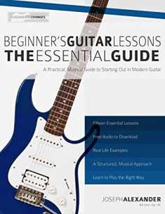 Beginner's Guitar Lessons: The Essential Guide: The Quickest Way to Learn to Play (Beginner Guitar Books)