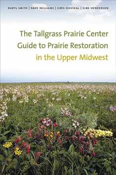 The Tallgrass Prairie Center Guide to Prairie Restoration in the Upper Midwest (Bur Oak Guide)
