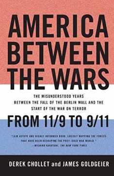America Between the Wars: From 11/9 to 9/11; The Misunderstood Years Between the Fall of the Berlin Wall and the Start of the War on Terror