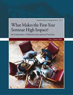 What Makes the First-Year Seminar High Impact?: Exploring Effective Educational Practices (Research Reports on College Transitions, 7)