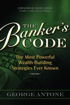 The Banker's Code ~ The Most Powerful Wealth-Building Strategies Finally Revealed